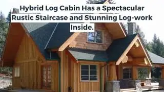 Hybrid Log Cabin Has a Spectacular Rustic Staircase and Stunning Logwork Inside