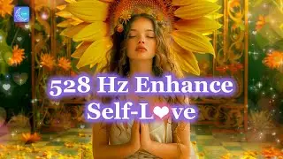 Enhance Self-Love ❥ 528 Hz ❥ High Vibrational Frequency, Miracle Healing Frequency