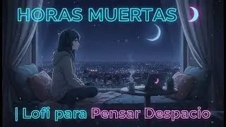 Horas Muertas 🌘 | Lofi para Pensar Despacio