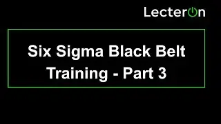 Six Sigma Black Belt Training Video 2021 Part 3 | Six Sigma Black Belt Tutorial 2021 | Lecteron