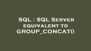 SQL : SQL Server equivalent to GROUP_CONCAT()