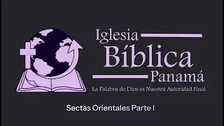 Sectas Parte 4 - Iglesia B&iacute;blica Panam&aacute;- Sectas orientales I
