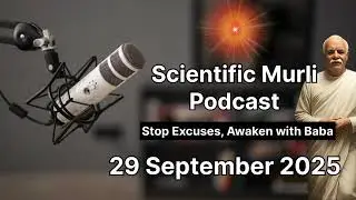 Scientific Murli podcast | Stop Excuses, Awaken with Baba | Scientific + Spiritual Analysis 