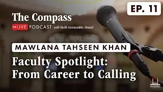 Faculty Spotlight: From Career to Calling w/Mawlānā Tahseen Khan | The Compass Ep #11