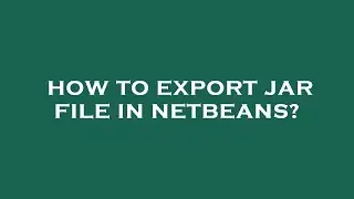 How to export jar file in netbeans?