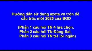 Hướng dẫn sử dụng azota.vn trộn đề cấu trúc mới 2025 của BGD