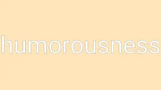 Humorousness Definition & Meaning
