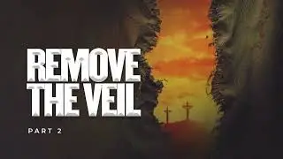REMOVE THE VEIL, PART 2