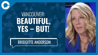 Vancouver: Beautiful, yes &ndash; but! (w/ Bridgitte Anderson, Greater Vancouver Board of Trade)