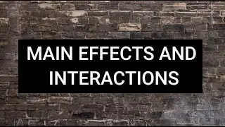 Main effects and Interactions