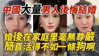 中國大量男人後悔結婚｜婚後在家庭里毫無尊嚴｜簡直活得不如一條狗啊