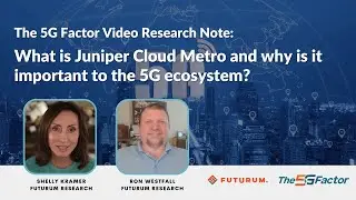 5G Factor Video Research Note: What is Juniper Cloud Metro & why is it important to 5G ecosystem?