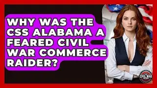 Why Was The CSS Alabama A Feared Civil War Commerce Raider? - The Civil War Nerds