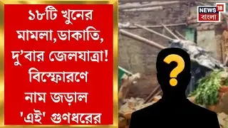Katwa News : ১৮টি খুনের মামলা-ডাকাতি, ২বার জেলযাত্রা! বিস্ফোরণে নাম জড়াল 'এই' গুণধরের| Bangla News