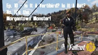 Fallout 76 Roleplay Episode 10 - Is it a Vertibird?  Is it a Bat?  No, it's the Morgantown Monster!