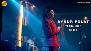 AYNUR POLAT - BANA SOR Canlı Performans  (COVER)
