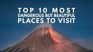ТОП-10 САМЫХ ОПАСНЫХ, НО КРАСИВЫХ МЕСТ ДЛЯ ПОСЕЩЕНИЯ