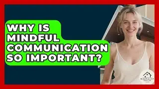 Why Is Mindful Communication So Important? - Minimalist Home Life