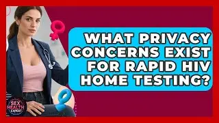 What Privacy Concerns Exist For Rapid HIV Home Testing? - Sex Health Expert