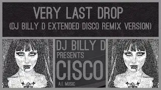 Cisco - Very Last Drop (DJ Billy D Extended Disco Remix Version)