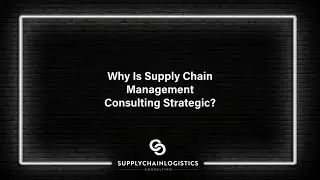 Your Questions Answered: Why is Supply Chain Consulting Strategic?