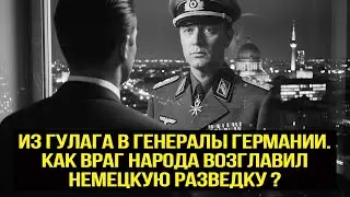 Из ГУЛАГа в генералы Германии. Как враг народа возглавил немецкую разведку?