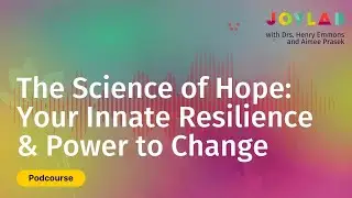 The Science of Hope: Your Innate Resilience and Power to Change | Joy Lab Podcast [ep 80]