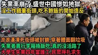 失業率崩了，盛世中國慘如地獄，沒工作餓暈街頭，吃不飽飯的百姓開始造反，流浪漢凍死街頭消息被封鎖，穿著體面翻垃圾，失業者賣行李箱換飯吃，大學生失業四年當護工，底層民眾掙扎求生，#中国