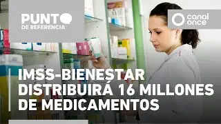 Punto de referencia - IMSS-Bienestar distribuirá 16 millones de medicamentos (24/11/2025)