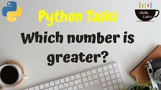Python tasks - Which number is greater? - Python Tutorials