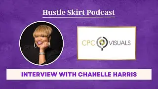 Interview with Chanelle Harris, President & CEO of CPC Visuals | Hustle Skirt Podcast