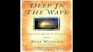 Deep in the Wave: A Surfing Guide to the Soul - Bear Woznick