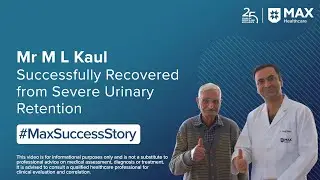 Mr M L Kaul&rsquo;s Successful Recovery from Acute Urinary Retention | Patient Success Story