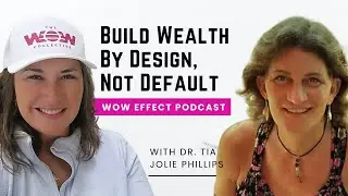 The WOW Effect Podcast: Build Wealth By Design, Not Default with Dr. Tia Jolie Phillips