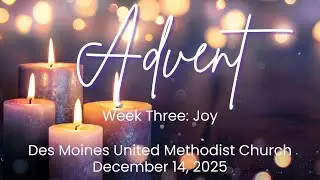 &ldquo;Song of Joy(ful Anticipation)&rdquo;, Des Moines United Methodist Church, December 14, 2025