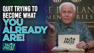 Faith The Facts With Jesse: Quit Trying To Become What You Already Are!