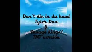 Tyler Dax ft Savage king (Don't die in da hood)SK/TMT version
