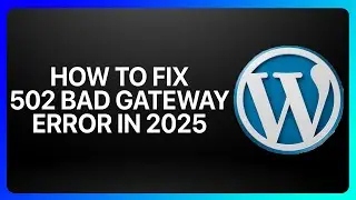 How To Fix 502 Bad Gateway Error in WordPress 2025! Tutorial