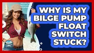 Why Is My Bilge Pump Float Switch Stuck? - Boat Life Masters