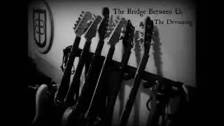The Bridge Between Us - The Devouring
