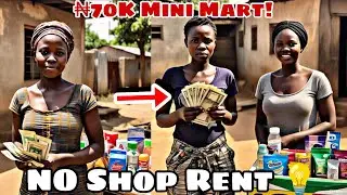 How to Start a Mini Mart in Front of Your House with ₦70,000 (No Shop Rent)