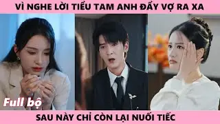 Vì Nghe Lời Tiểu Tam, Anh Đẩy Vợ Ra Xa… Sau Này Chỉ Còn Nuối Tiếc