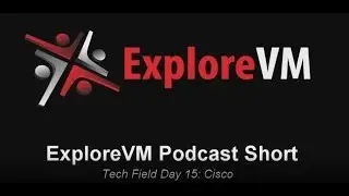 ExploreVM Podcast Short - Tech Field Day 15: Cisco