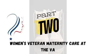 WOMEN&rsquo;S VETERAN MATERNITY CARE AT THE VA | &ldquo;Pregnancy Journey with the VA!&rdquo; Part 2