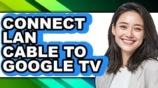 How to Connect Lan Cable to Google Tv - Full Guide