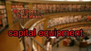 What does capital equipment mean?