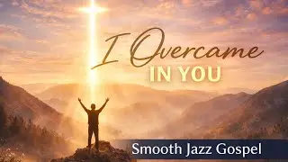 I Overcame in You | Groove Worship | Smooth Jazz Gospel
