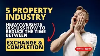 5 Property Industry heavyweights discuss how to reduce the time between sale agreed & exchange
