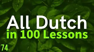 All Dutch in 100 Lessons. Learn Dutch . Most important Dutch phrases and words. Lesson 74