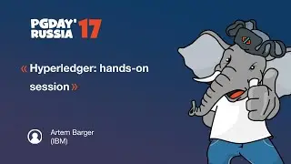 PG Day'17 Russia. Hyperledger: hands-on session. Artem Barger (IBM)